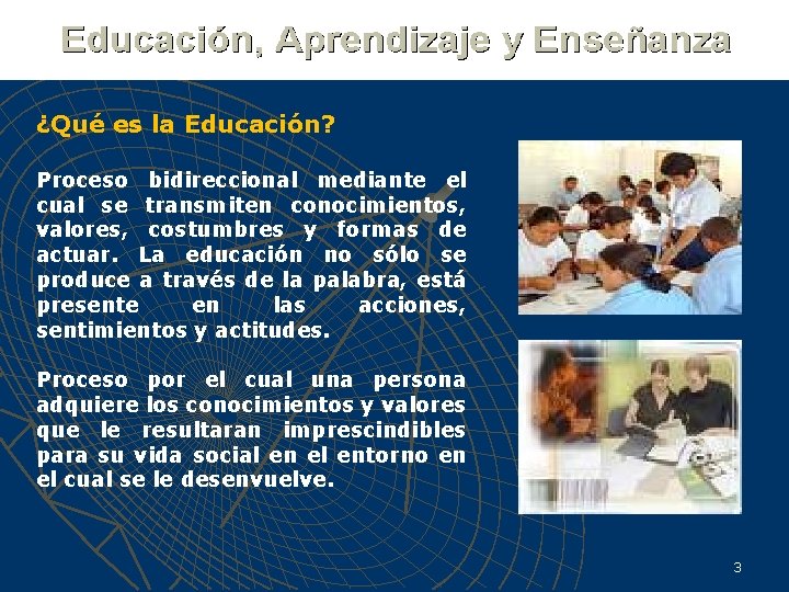 ¿Qué es la Educación? Proceso bidireccional mediante el cual se transmiten conocimientos, valores, costumbres
