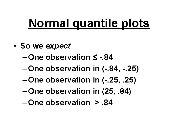 Normal quantile plots • So we expect – One observation -. 84 – One