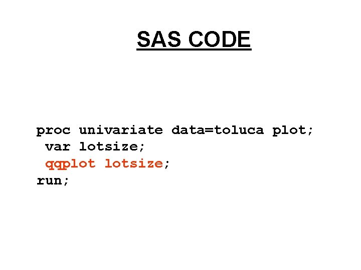 SAS CODE proc univariate data=toluca plot; var lotsize; qqplot lotsize; run; 