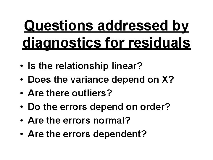 Questions addressed by diagnostics for residuals • • • Is the relationship linear? Does