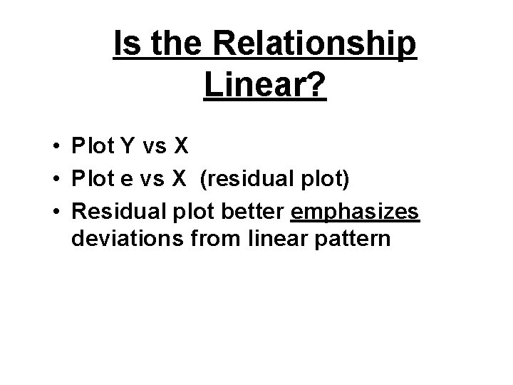Is the Relationship Linear? • Plot Y vs X • Plot e vs X
