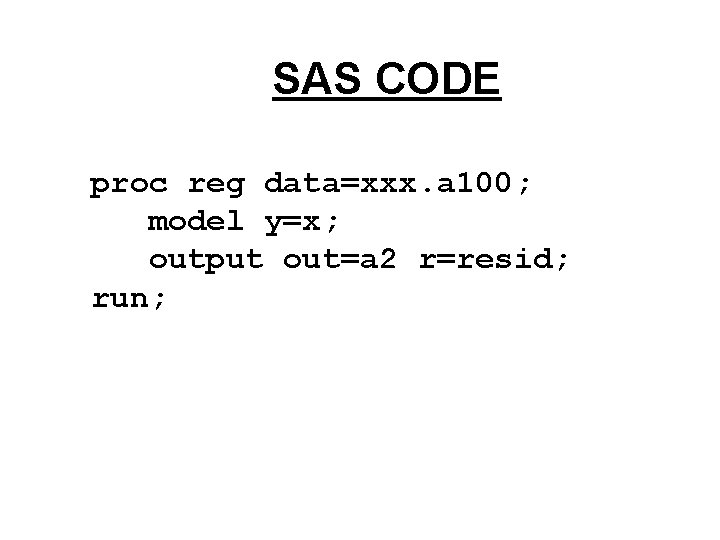 SAS CODE proc reg data=xxx. a 100; model y=x; output out=a 2 r=resid; run;