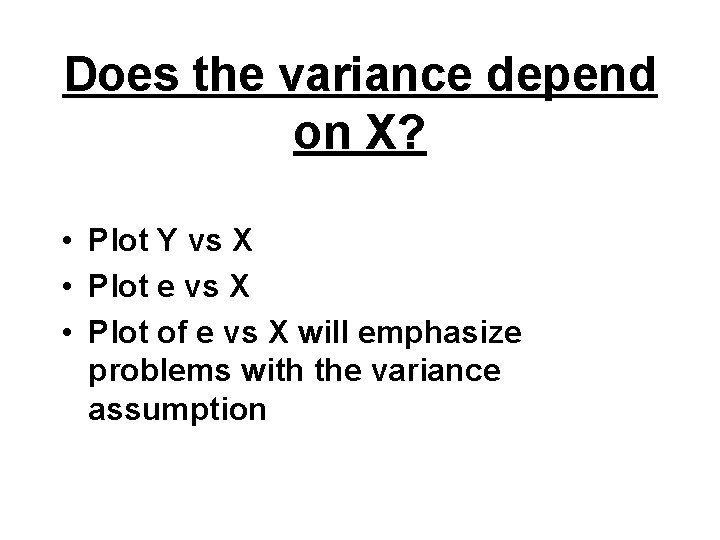 Does the variance depend on X? • Plot Y vs X • Plot e