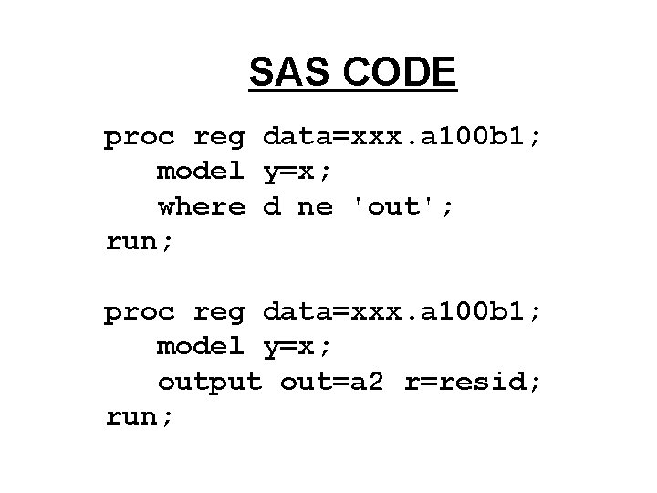SAS CODE proc reg data=xxx. a 100 b 1; model y=x; where d ne