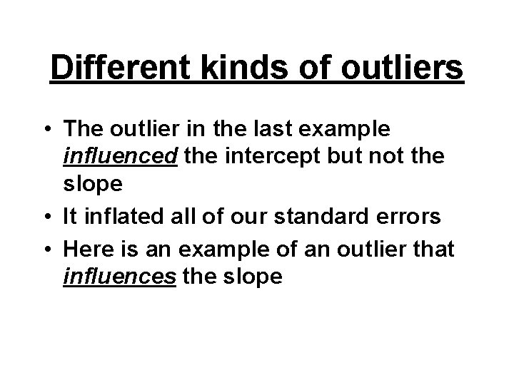 Different kinds of outliers • The outlier in the last example influenced the intercept