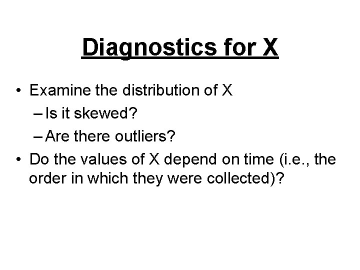 Diagnostics for X • Examine the distribution of X – Is it skewed? –