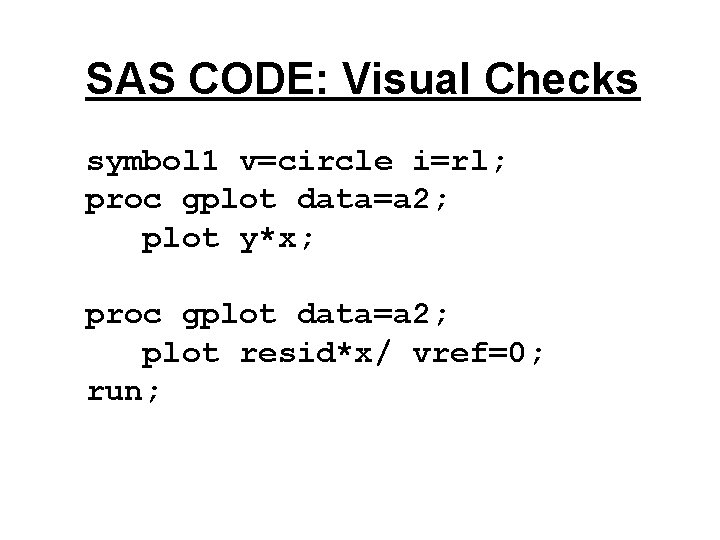 SAS CODE: Visual Checks symbol 1 v=circle i=rl; proc gplot data=a 2; plot y*x;