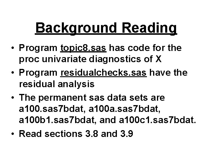 Background Reading • Program topic 8. sas has code for the proc univariate diagnostics