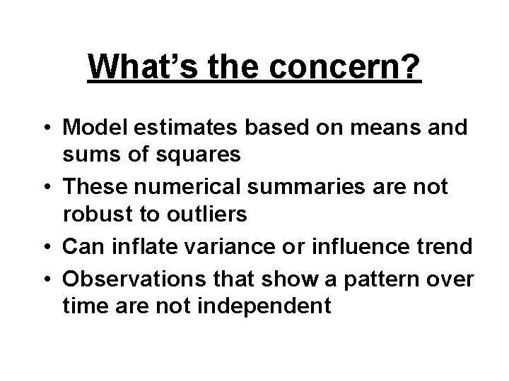 What’s the concern? • Model estimates based on means and sums of squares •