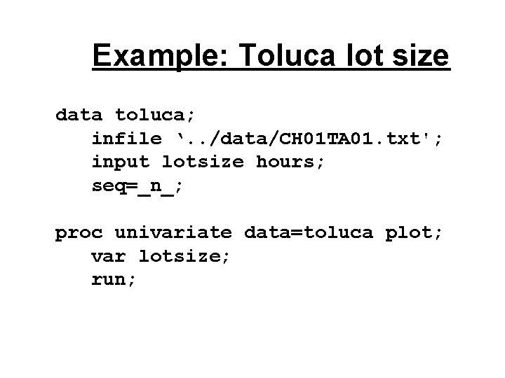 Example: Toluca lot size data toluca; infile ‘. . /data/CH 01 TA 01. txt';