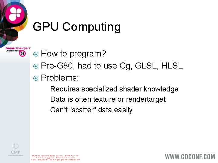 GPU Computing How to program? > Pre-G 80, had to use Cg, GLSL, HLSL