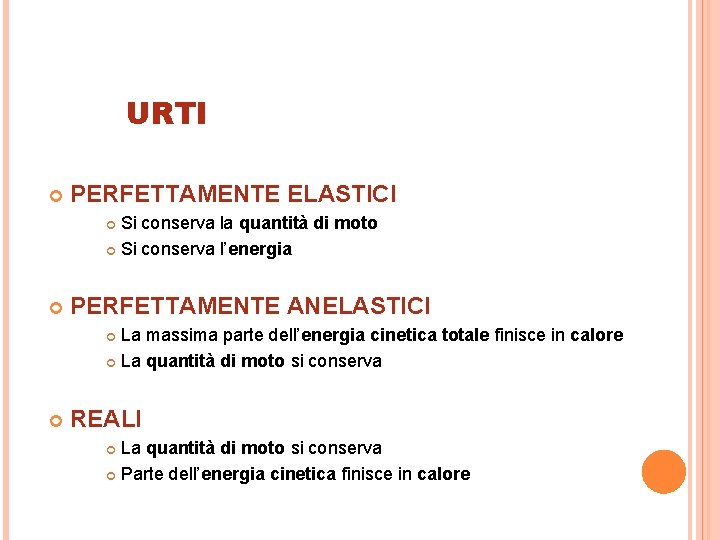 URTI PERFETTAMENTE ELASTICI Si conserva la quantità di moto Si conserva l’energia PERFETTAMENTE ANELASTICI