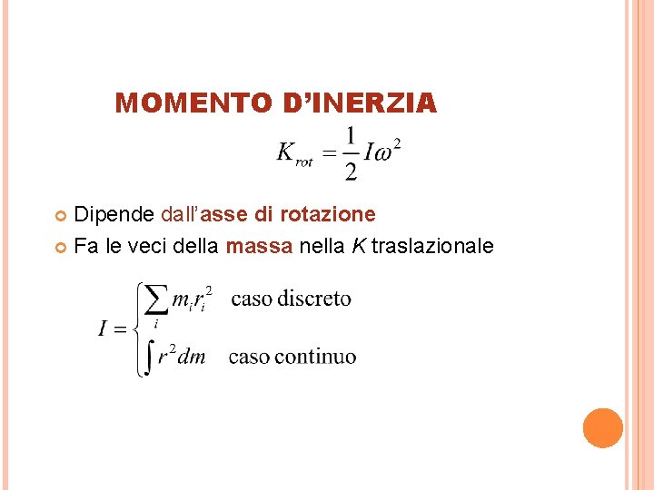 MOMENTO D’INERZIA Dipende dall’asse di rotazione Fa le veci della massa nella K traslazionale