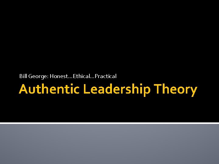 Bill George: Honest…Ethical…Practical Authentic Leadership Theory 
