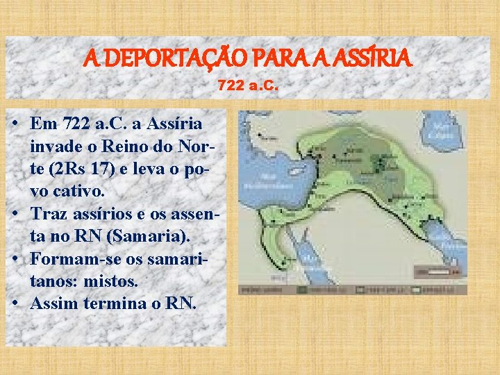 A DEPORTAÇÃO PARA A ASSÍRIA 722 a. C. • Em 722 a. C. a