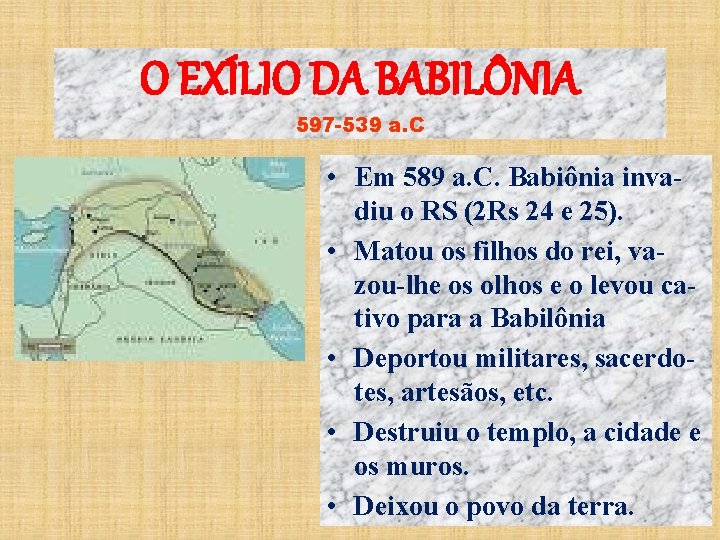 O EXÍLIO DA BABILÔNIA 597 -539 a. C • Em 589 a. C. Babiônia