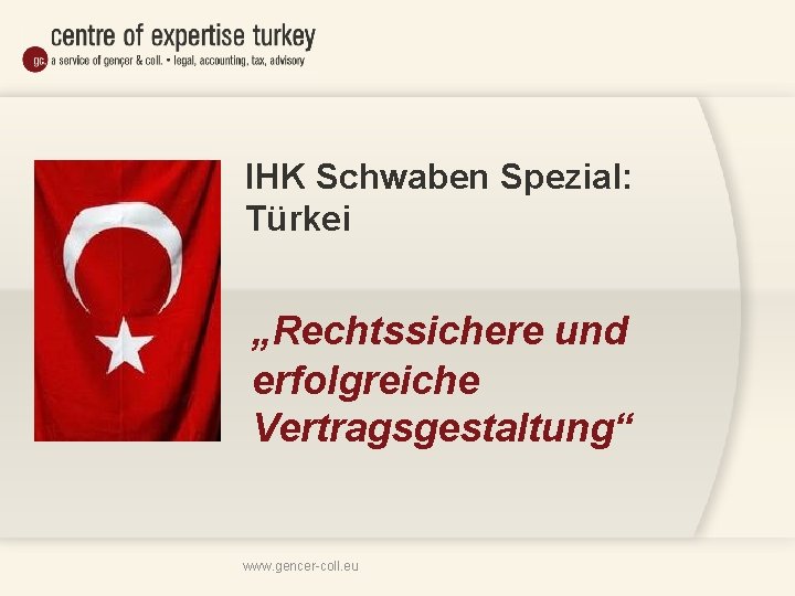 IHK Schwaben Spezial: Türkei „Rechtssichere und erfolgreiche Vertragsgestaltung“ www. gencer coll. eu 