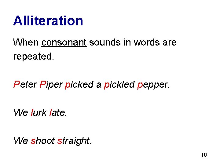 Alliteration When consonant sounds in words are repeated. Peter Piper picked a pickled pepper.