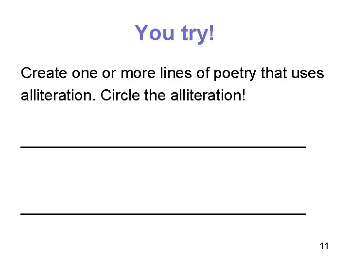 You try! Create one or more lines of poetry that uses alliteration. Circle the