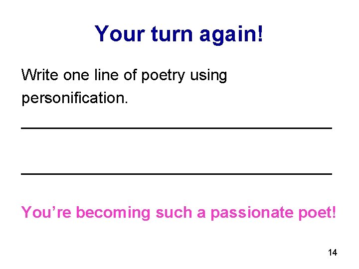 Your turn again! Write one line of poetry using personification. ___________________________________ You’re becoming such