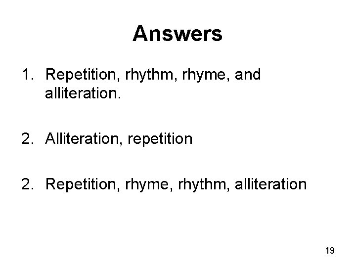 Answers 1. Repetition, rhythm, rhyme, and alliteration. 2. Alliteration, repetition 2. Repetition, rhyme, rhythm,