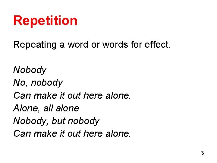 Repetition Repeating a word or words for effect. Nobody No, nobody Can make it