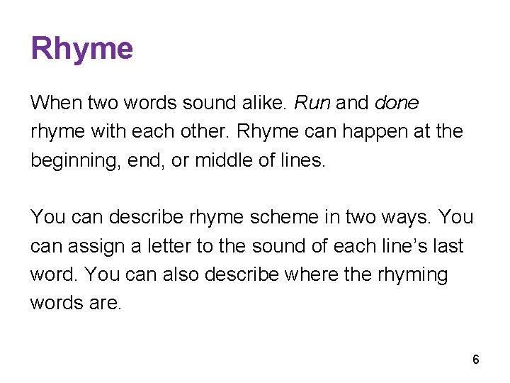 Rhyme When two words sound alike. Run and done rhyme with each other. Rhyme
