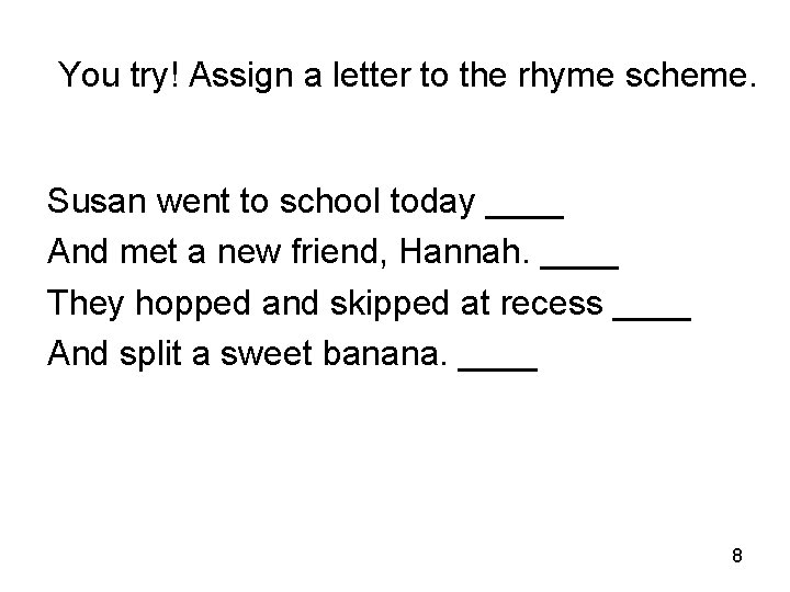 You try! Assign a letter to the rhyme scheme. Susan went to school today