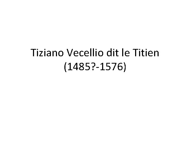 Tiziano Vecellio dit le Titien (1485? -1576) 