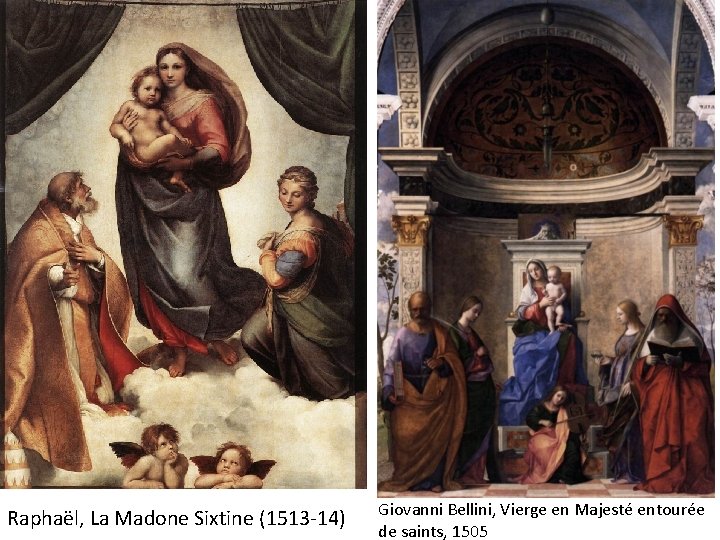 Raphaël, La Madone Sixtine (1513 -14) Giovanni Bellini, Vierge en Majesté entourée de saints,