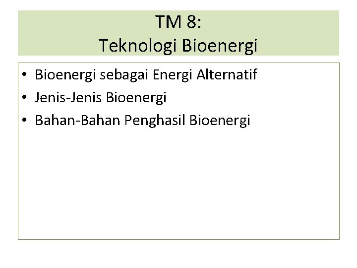 TM 8: Teknologi Bioenergi • Bioenergi sebagai Energi Alternatif • Jenis-Jenis Bioenergi • Bahan-Bahan