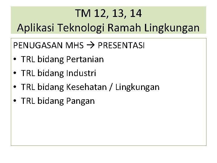 TM 12, 13, 14 Aplikasi Teknologi Ramah Lingkungan PENUGASAN MHS PRESENTASI • TRL bidang