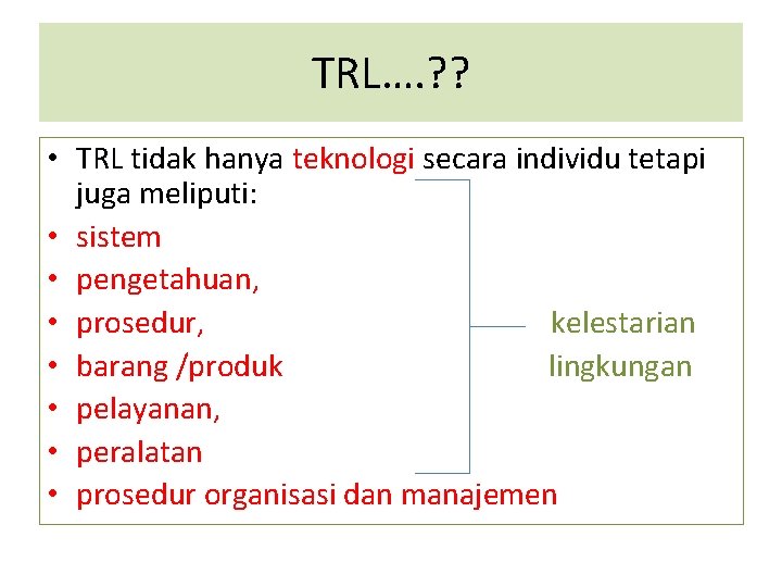 TRL…. ? ? • TRL tidak hanya teknologi secara individu tetapi juga meliputi: •