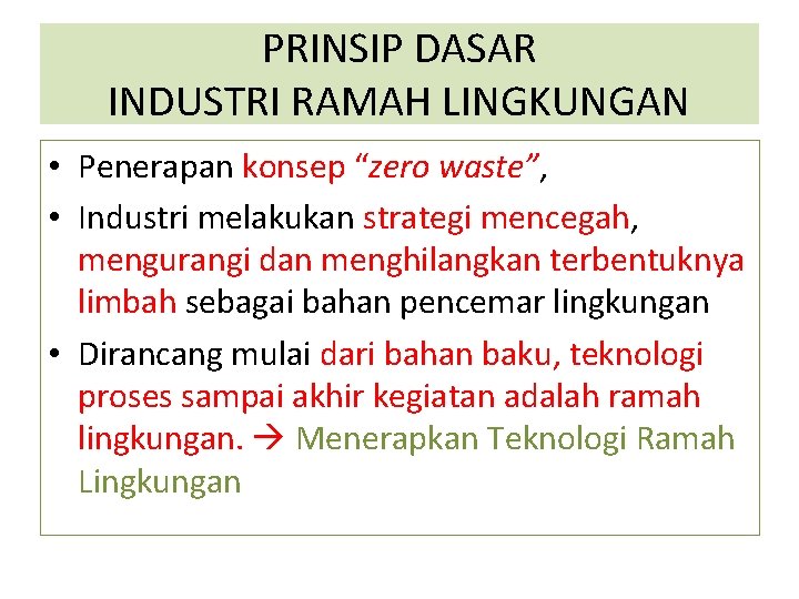 PRINSIP DASAR INDUSTRI RAMAH LINGKUNGAN • Penerapan konsep “zero waste”, • Industri melakukan strategi