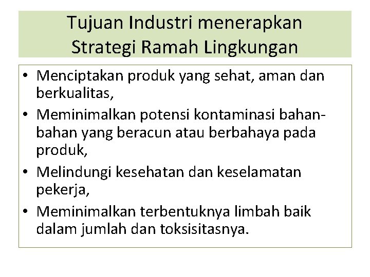 Tujuan Industri menerapkan Strategi Ramah Lingkungan • Menciptakan produk yang sehat, aman dan berkualitas,