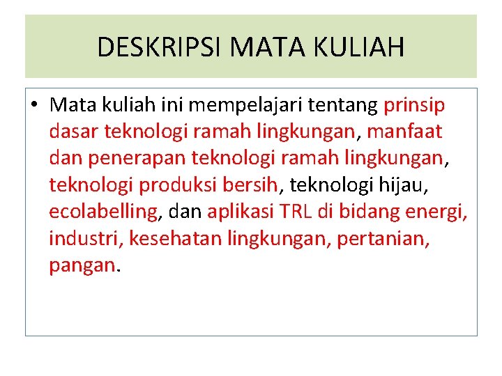 DESKRIPSI MATA KULIAH • Mata kuliah ini mempelajari tentang prinsip dasar teknologi ramah lingkungan,