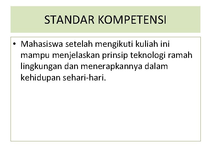 STANDAR KOMPETENSI • Mahasiswa setelah mengikuti kuliah ini mampu menjelaskan prinsip teknologi ramah lingkungan