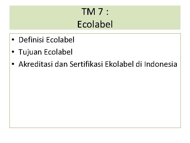 TM 7 : Ecolabel • Definisi Ecolabel • Tujuan Ecolabel • Akreditasi dan Sertifikasi