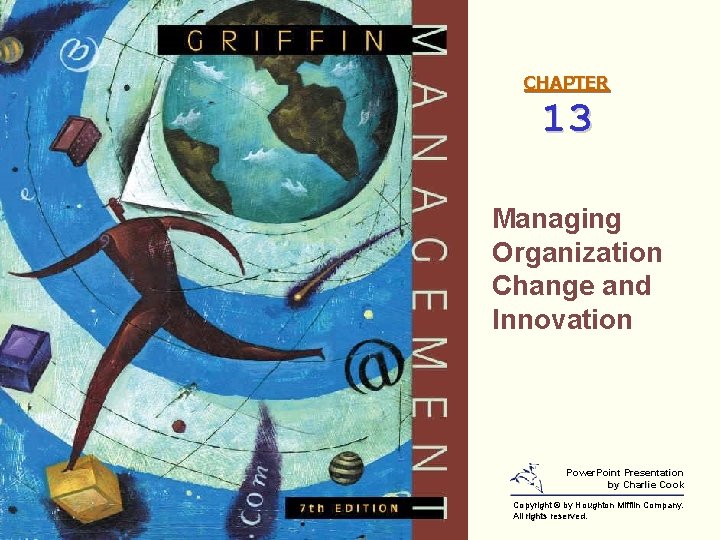 CHAPTER 13 Managing Organization Change and Innovation Power. Point Presentation by Charlie Cook Copyright