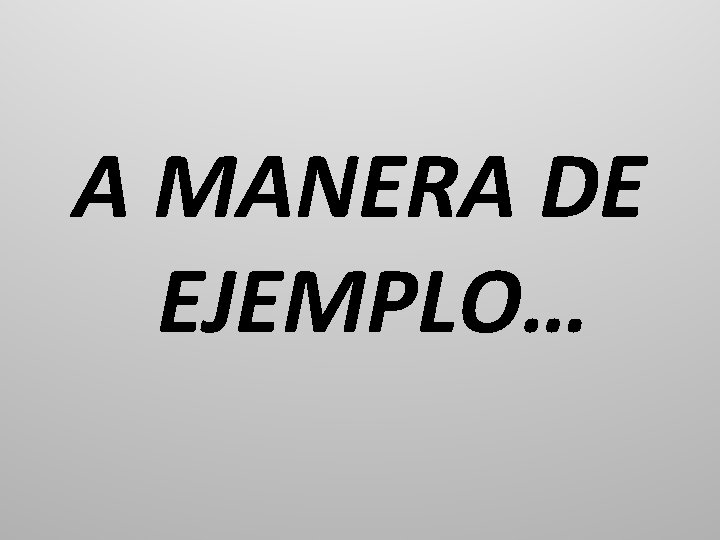 A MANERA DE EJEMPLO… 