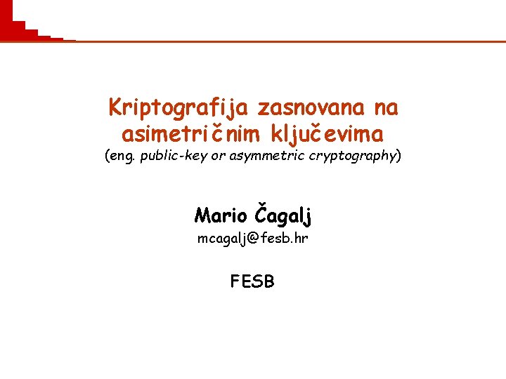 Kriptografija zasnovana na asimetri č nim ključ evima (eng. public-key or asymmetric cryptography) Mario Kriptografija zasnovana na asimetri č nim ključ evima (eng. public-key or asymmetric cryptography) Mario