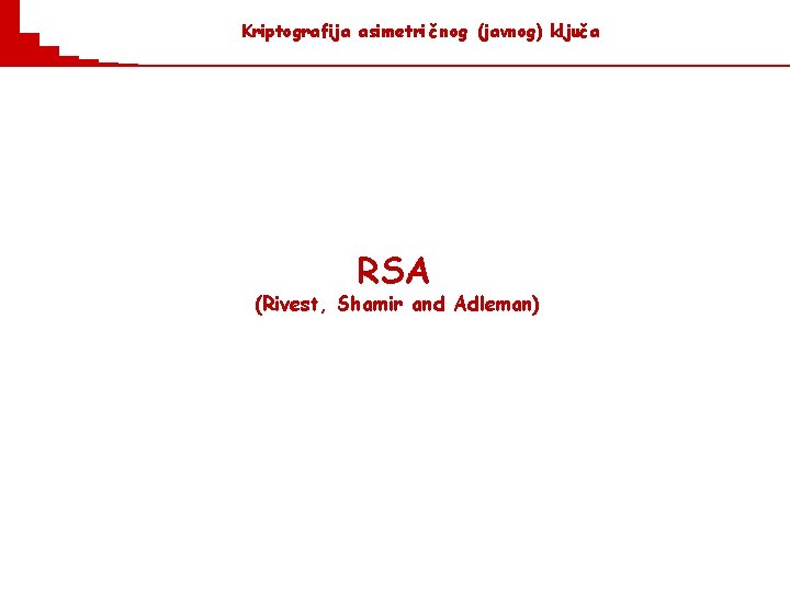 Kriptografija asimetri č nog (javnog) ključ a RSA (Rivest, Shamir and Adleman) Kriptografija asimetri č nog (javnog) ključ a RSA (Rivest, Shamir and Adleman)