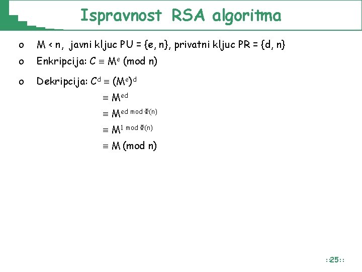 Ispravnost RSA algoritma o M < n, javni kljuc PU = {e, n}, privatni Ispravnost RSA algoritma o M < n, javni kljuc PU = {e, n}, privatni