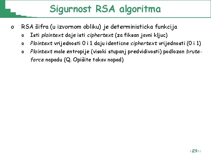 Sigurnost RSA algoritma o RSA šifra (u izvornom obliku) je deterministicka funkcija o Isti Sigurnost RSA algoritma o RSA šifra (u izvornom obliku) je deterministicka funkcija o Isti