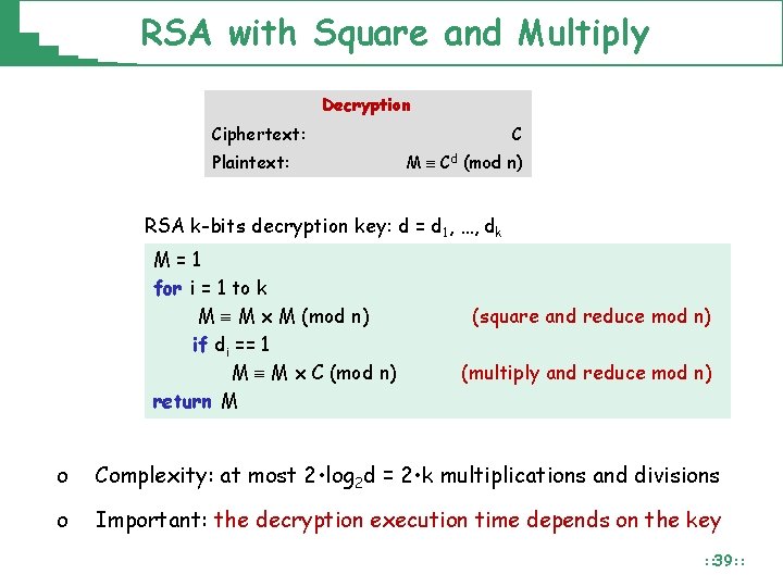 RSA with Square and Multiply Decryption Ciphertext: Plaintext: C M Cd (mod n) RSA RSA with Square and Multiply Decryption Ciphertext: Plaintext: C M Cd (mod n) RSA