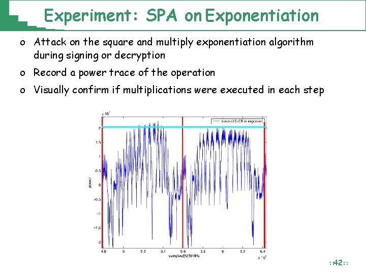 Experiment: SPA on Exponentiation o Attack on the square and multiply exponentiation algorithm during Experiment: SPA on Exponentiation o Attack on the square and multiply exponentiation algorithm during