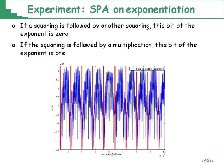 Experiment: SPA on exponentiation o If a squaring is followed by another squaring, this Experiment: SPA on exponentiation o If a squaring is followed by another squaring, this
