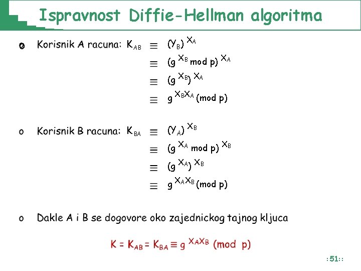 Ispravnost Diffie-Hellman algoritma o KAB (YB) XA (g XB mod p) XA (g XB) Ispravnost Diffie-Hellman algoritma o KAB (YB) XA (g XB mod p) XA (g XB)