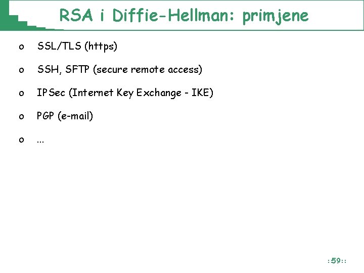 RSA i Diffie-Hellman: primjene o SSL/TLS (https) o SSH, SFTP (secure remote access) o RSA i Diffie-Hellman: primjene o SSL/TLS (https) o SSH, SFTP (secure remote access) o