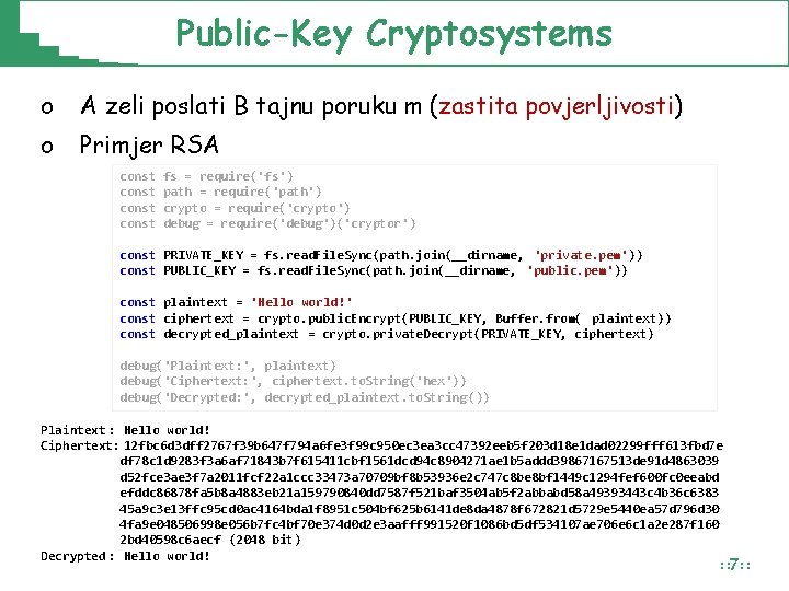 Public-Key Cryptosystems o A zeli poslati B tajnu poruku m (zastita povjerljivosti) o Primjer Public-Key Cryptosystems o A zeli poslati B tajnu poruku m (zastita povjerljivosti) o Primjer